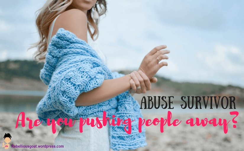Abuse survivor, are you pushing people away?